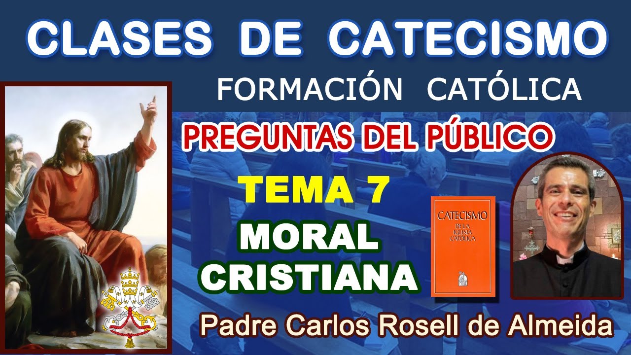 CLASES DE CATECISMO - TEMA 07: LA MORAL CRISTIANA / PREGUNTAS - P. Carlos Rosell. (20/01/2025)