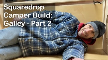 Squaredrop Camper Build: Galley Part 2 (Video 13)