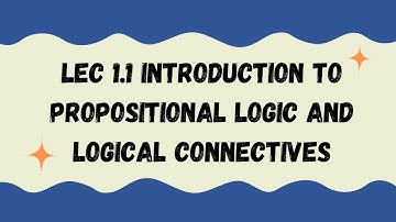 Lec 1.1 Intro to Propositional Logic & Logical Connectives