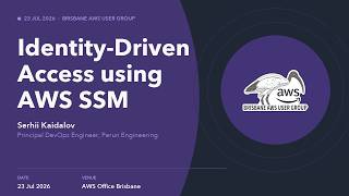 Identity-Driven Access using AWS SSM - Serhii Kaidalov | Brisbane AWS User Group, 23 July 2026