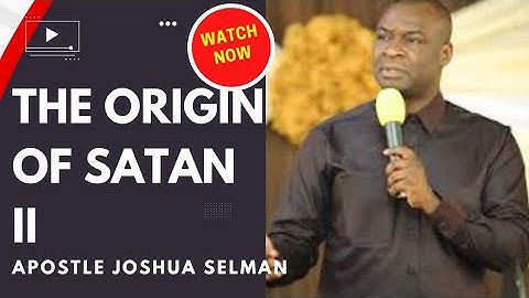 APOSTLE JOSHUA SELMAN - THE ORIGIN OF SATAN PART 2 (POWERFUL MYSTERY)