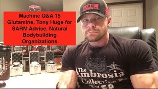 Machine Q&A 15 | Glutamine, Tony Huge for SARM Advice, Natural Bodybuilding Organizations