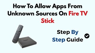 How To Allow Apps From Unknown Sources On Fire TV Stick- (2026) - Full Guide