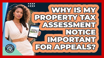Why Is My Property Tax Assessment Notice Important For Appeals? - Property Taxes Uncovered