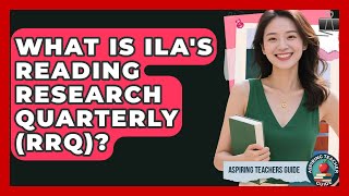 What Is ILA's Reading Research Quarterly (RRQ)? - Aspiring Teacher Guide