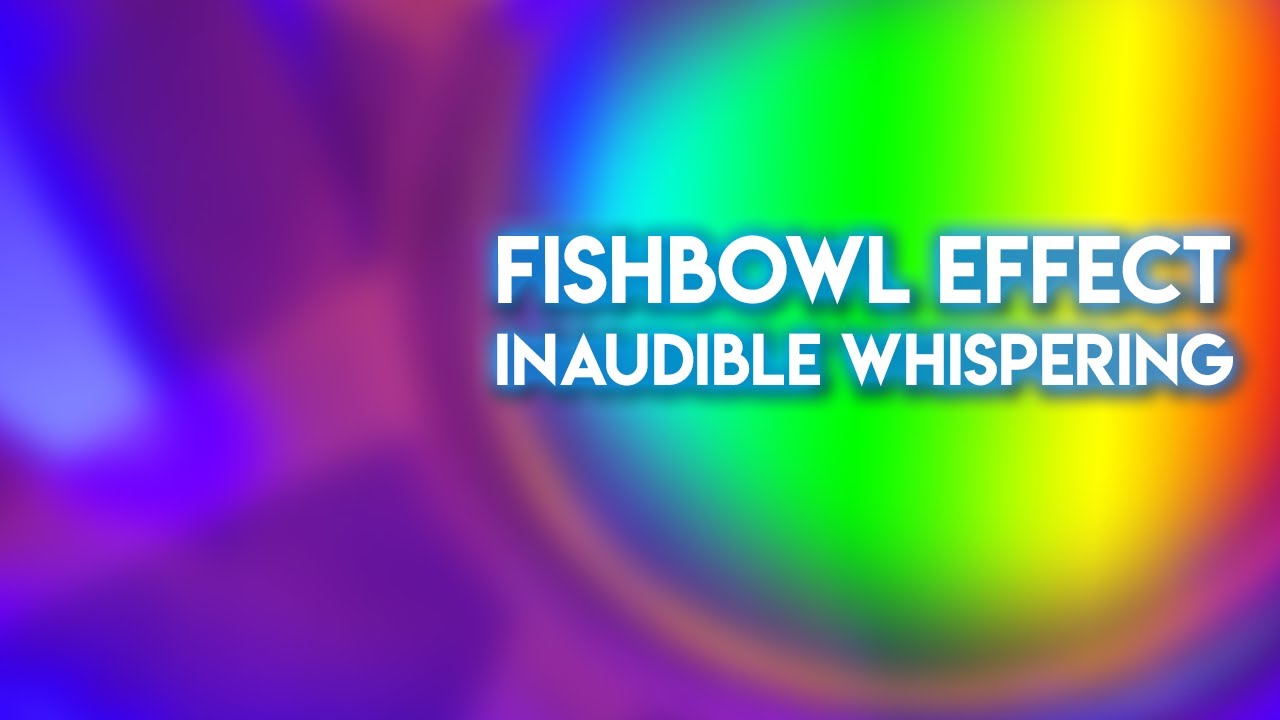 FISHBOWL EFFECT ASMR Inaudible Whispering version 2 Lowered Volume