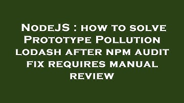 NodeJS : how to solve Prototype Pollution lodash after npm audit fix requires manual review