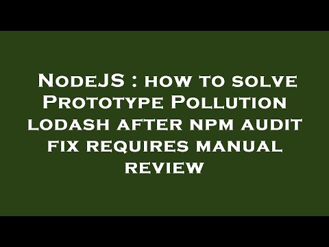 NodeJS : how to solve Prototype Pollution lodash after npm audit fix requires manual review