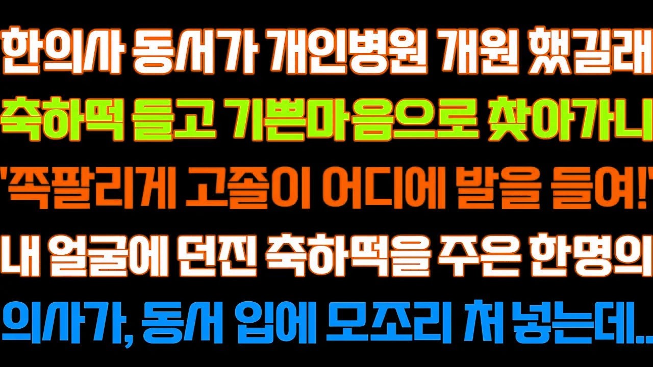 [반전 신청사연] 한의사 동서가 개인병원 개원했길래 축하떡들고 찾아가니'고졸이