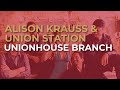Alison Krauss & Union Station - Unionhouse Branch (Official Audio)