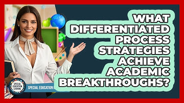 What Differentiated Process Strategies Achieve Academic Breakthroughs? - Special Education Learning