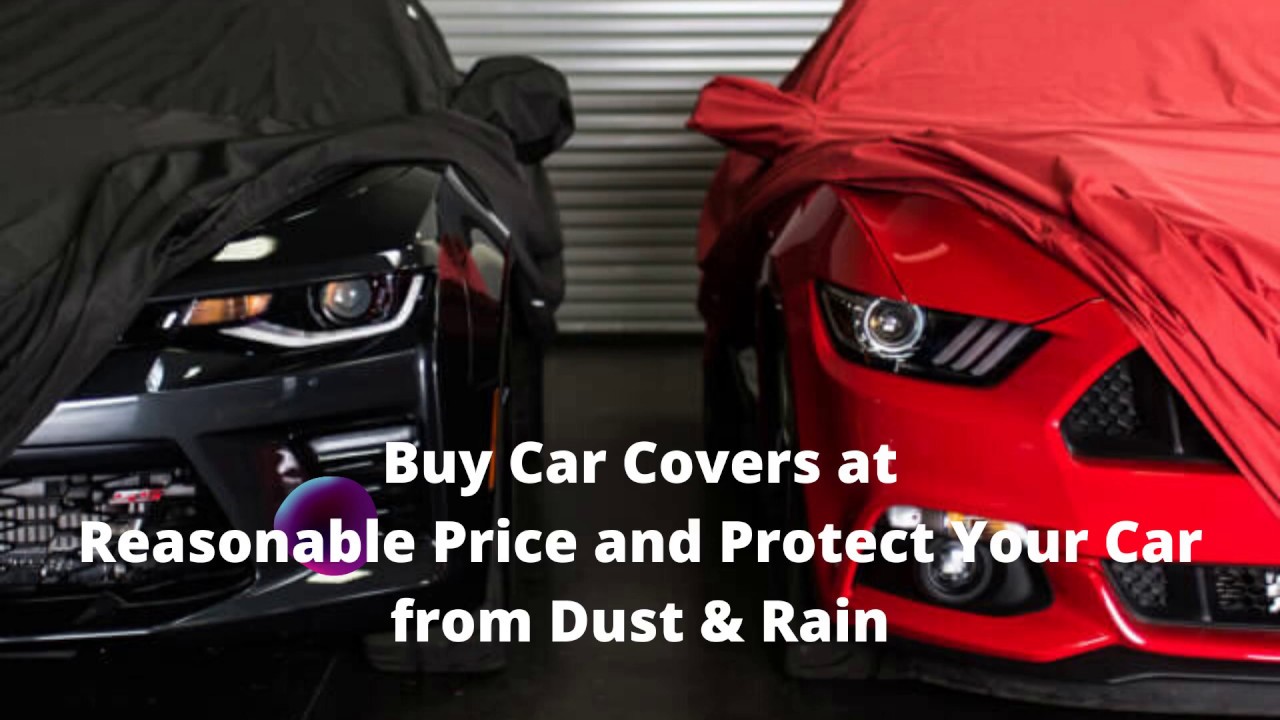 Buy Car Covers at Reasonable Price and Protect Your Car from Dust