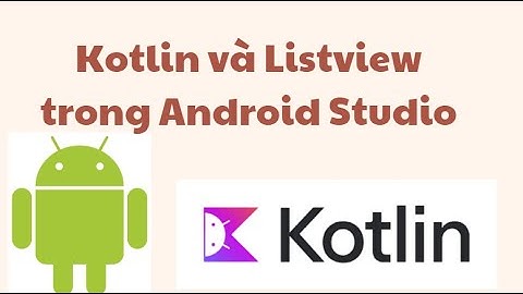 Kotlin và Listview trong lập trình Android (T2.2)