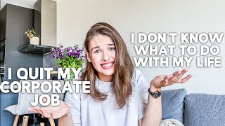 I quit my corporate job and I don’t know what to do with my life..