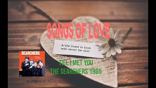 THE SEARCHERS - TILL I MET YOU