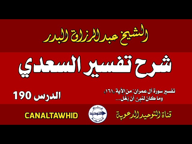 شرح تفسير السعدي | الدرس 190 | تفسير سورة آل عمران: من الآية (١٦١) وَمَا كَانَ لِنَبِیٍّ أَن یَغُلَّ