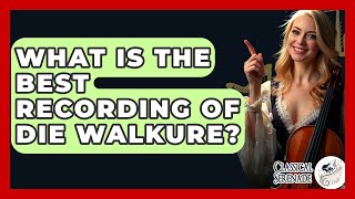 What Is The Best Recording Of Die Walkure? - Classical Serenade