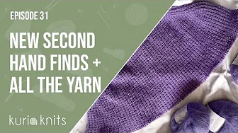 New Second Hand Finds & Big Balls of Yarn | kuriaknits podcast ep 31