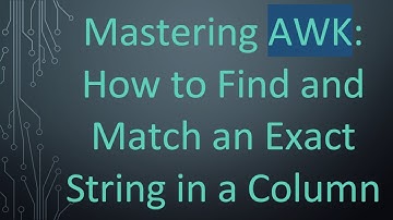 Mastering AWK: How to Find and Match an Exact String in a Column