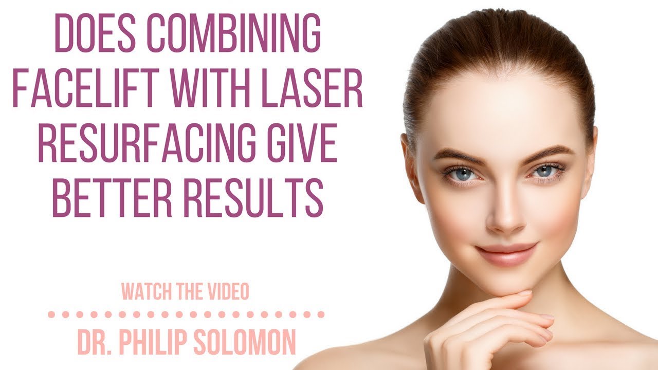 Does Combining Facelift Surgery With Laser Resurfacing Give Better