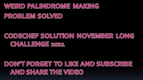 #codechef #longchallenge WEIRD PALINDROME MAKING problem solved | #code #contest #november #codechef
