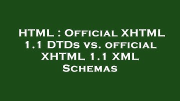 HTML : Official XHTML 1.1 DTDs vs. official XHTML 1.1 XML Schemas