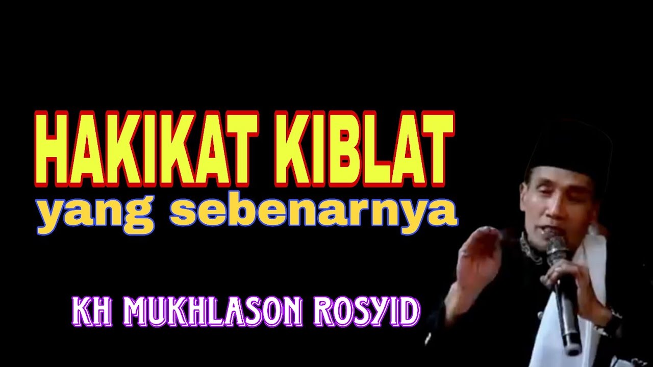 💥PENJELASAN TENTANG HAKIKAT KIBLAT YANG SEBENARNYA ✴️KH MUKHLASON ROSYID