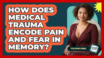 How Does Medical Trauma Encode Pain And Fear In Memory? - PTSD Support Channel