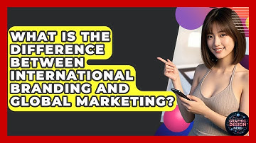 What Is The Difference Between International Branding And Global Marketing? - Graphic Design Nerd