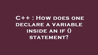 C++ : How does one declare a variable inside an if () statement?