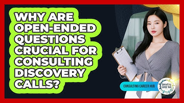 Why Are Open-ended Questions Crucial For Consulting Discovery Calls? - Consulting Career Hub