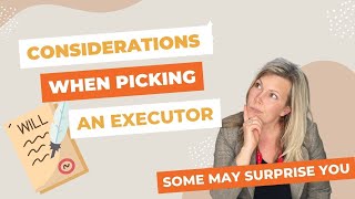 Considerations when picking an Executor for your Will. Some may surprise you.