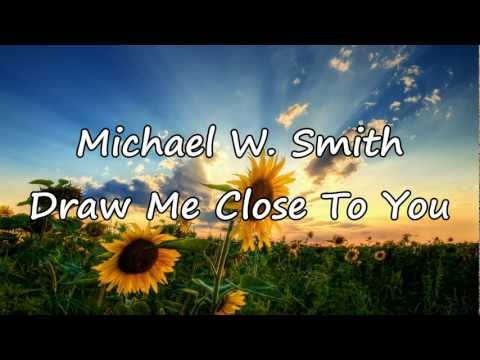 Michael W. Smith - Draw Me Close [with lyrics]