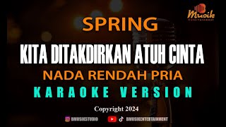 SPRING - KITA DI TAKDIRKAN JATUH CINTA [KARAOKE] NADA RENDAH PRIA
