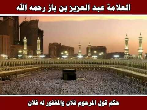 حكم قول المرحوم فلان والمغفور له فلان العلامة عبد العزيز بن باز رحمه الله
