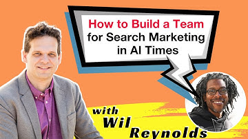 Wil Reynolds - How to Build a Team in AI Times