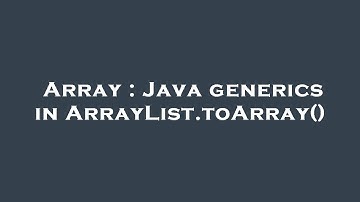 Array : Java generics in ArrayList.toArray()