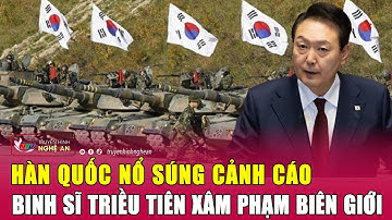 Hàn Quốc nổ súng cảnh cáo binh sĩ Triều Tiên xâm phạm biên giới | Nghệ An TV
