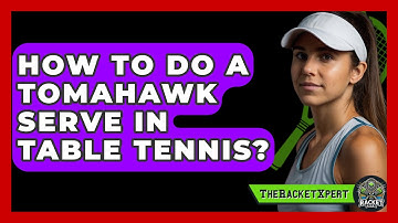 How To Do A Tomahawk Serve In Table Tennis? - The Racket Xpert
