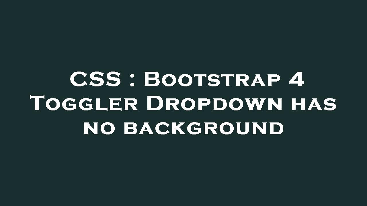 CSS : Bootstrap 4 Toggler Dropdown has no background - YouTube