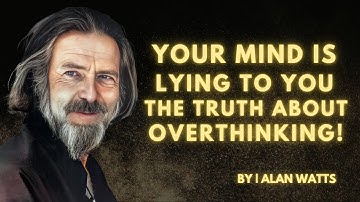Your Mind is Lying to You – The Truth About Overthinking |By ALAN WATTS #alanwatts #motivation