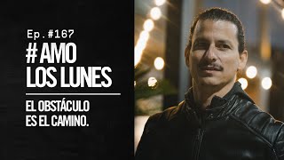 El Obstáculo es el Camino | Ep.167 #AmoLosLunes