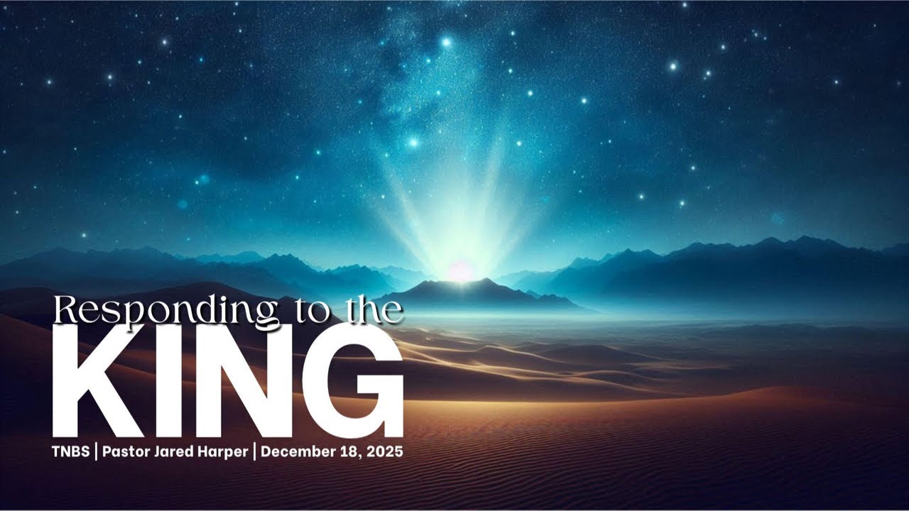 Responding to the King | Pastor Jared Harper | TNBS
