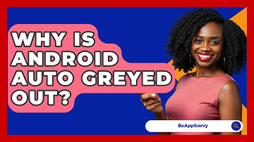 Why Is Android Auto Greyed Out? - Be App Savvy