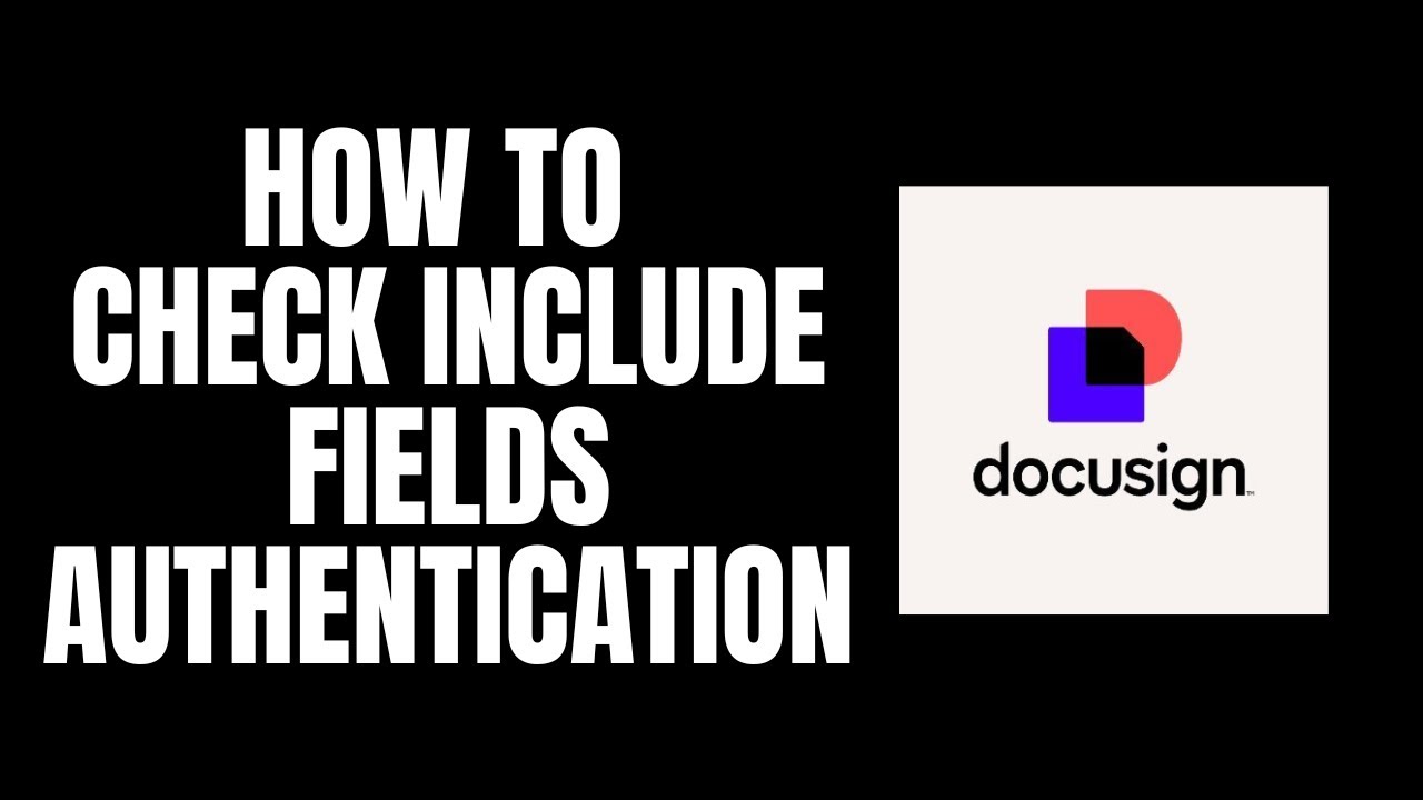 How To Check Include Fields Authentication DocuSign Tutorials - YouTube