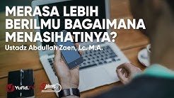 Cara Menasehati Orang Lain yang Merasa Lebih Berilmu - Ustadz Abdullah Zaen