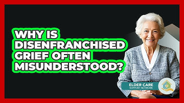 Why Is Disenfranchised Grief Often Misunderstood? - Elder Care Support Network