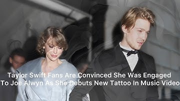 Taylor Swift Fans Are Convinced She Was Engaged To Joe Alwyn As She Debuts New Tattoo In Music Video
