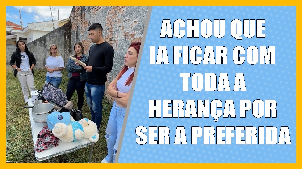 Achou que ia ficar com toda a herança por ser a preferida.