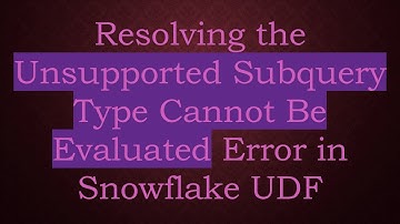 Resolving the Unsupported Subquery Type Cannot Be Evaluated Error in Snowflake UDF
